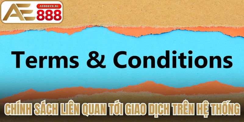 Điều Khoản Và Điều Kiện - Quy Định Chi Tiết Tại Ae888 3 Chính sách liên quan tới giao dịch trên hệ thống