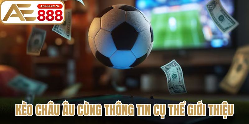 Kèo Châu Âu - Bí Quyết Soi Kèo Hiệu Quả Cho Người Mới 1 Kèo Châu Âu cùng thông tin cụ thể giới thiệu