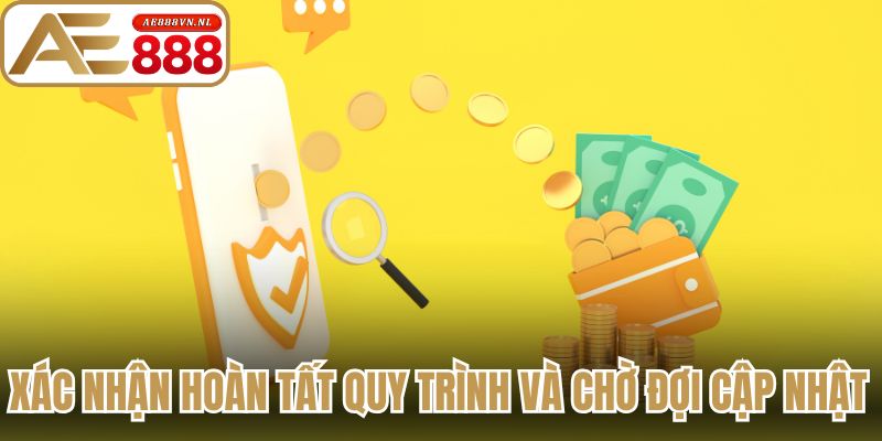 Nạp Tiền AE888 Hướng Dẫn Siêu Tốc An Toàn Cho Bạn Mới 3 Xác nhận hoàn tất quy trình và chờ đợi cập nhật