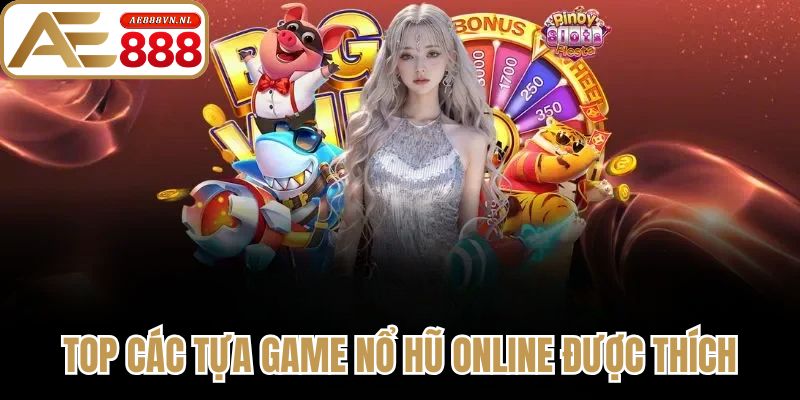 Nổ Hũ Online Ae888 - Danh Sách Trò Chơi Săn Xèng Hot 2 Top các tựa game nổ hũ online được thích