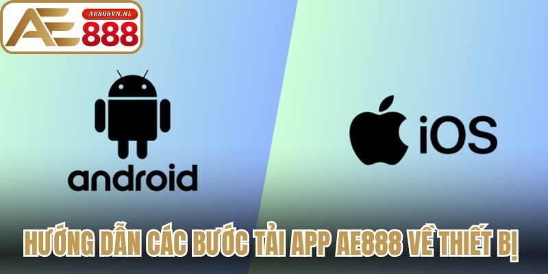 Tải App AE888 Hướng Dẫn Thao Tác Cài Đặt Nhanh Chóng 1 Hướng dẫn các bước tải app AE888 về thiết bị hội viên