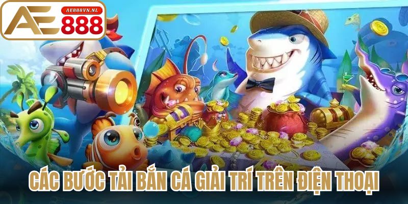 Tải Bắn Cá – Hướng Dẫn Cài Đặt Ngư Trường Mới Nhất 2026 2 Các bước tải bắn cá giải trí trên điện thoại