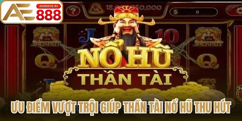 Thần Tài Nổ Hũ – Trải Nghiệm Quay Slot Rinh Tài Lộc 1 Ưu điểm vượt trội giúp thần tài nổ hũ thu hút