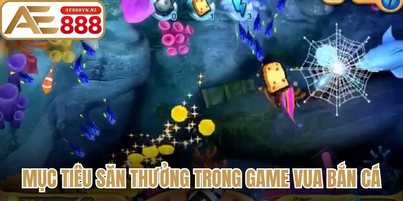 Vua Bắn Cá – Trải Nghiệm Săn Thưởng Đại Dương Đỉnh Cao 2 Mục tiêu săn thưởng trong game Vua bắn cá